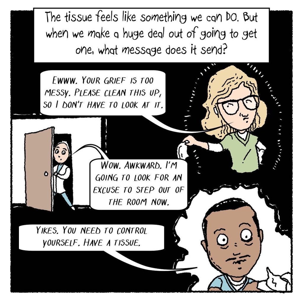 What message do we send when we disappear to go get tissues for a patient in distress? (Image shows a doctor saying "Ew. Your Grief is too Messy." Another doctor says "Wow. Awkward. I'm going to look for an excuse to leave the room.")